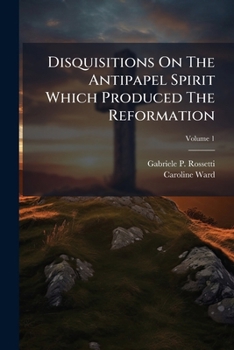 Disquisitions On The Antipapel Spirit Which Produced The Reformation V1: Its Secret Influence On The Literature Of Europe In General
