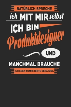 Paperback Nat?rlich Spreche Ich Mit Mir Selbst Ich bin Produktdesigner Und Manchmal Brauche Ich Eben Kompetente Beratung: Produktdesigner Notizbuch - Produktdes [German] Book