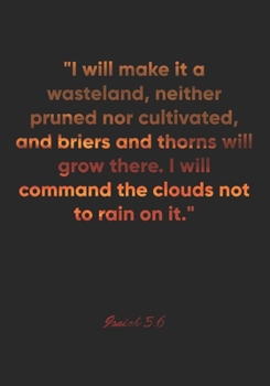 Isaiah 5:6 Notebook: "I will make it a wasteland, neither pruned nor cultivated, and briers and thorns will grow there. I will command the clouds not ... Christian Journal/Diary Gift, Doodle Present