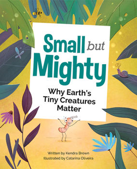 Hardcover Small But Mighty: Why Earth's Tiny Creatures Matter Book