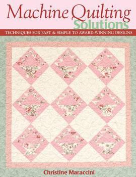 Paperback Machine Quilting Solutions: Techniques for Fast & Simple to Award-Winning Designs - Print-On-Demand Edition Book