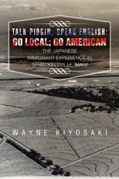 Paperback Talk Pidgin; Speak English: Go Local; Go American: The Japanese Immigrant Experience in Spreckelsville, Maui Book