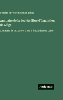 Annuaire de la Société libre d'émulation de Liège: Annuaire de la Société libre d'émulation de Liège (French Edition)