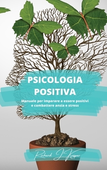 Psicologia positiva: Manuale per imparare a essere positivi e combattere ansia e stress (Italian Edition)