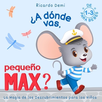 Paperback ¿A dónde vas, Pequeño Max? La magia de los descubrimientos para los niños: Para Bebés de 1 a 3 años (Spanish Edition) [Spanish] Book