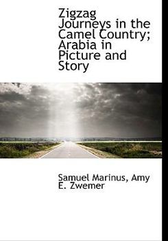 Zigzag Journeys in the Camel Country; Arabia in Picture and Story