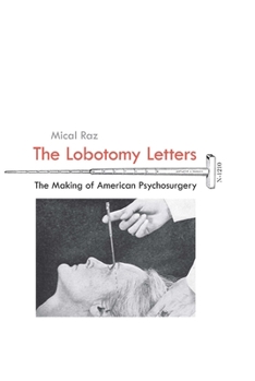 The Lobotomy Letters: The Making of American Psychosurgery - Book  of the Rochester Studies in Medical History