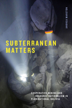 Paperback Subterranean Matters: Cooperative Mining and Resource Nationalism in Plurinational Bolivia Book