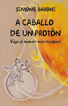 Paperback A caballo de un protón: Viaje al mundo microscópico [Spanish] Book
