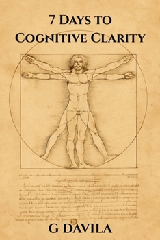 7 Days to Cognitive Clarity: A One-Week Plan to Clear Your Mind and Sharpen Your Focus (7 Day Series)