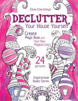 Paperback Declutter Your House Yourself: Create Magic Book with Your Own Magical Colors Book