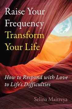 Paperback Raise Your Frequency, Transform Your Life: How to Respond with Love to Life's Difficulties Book