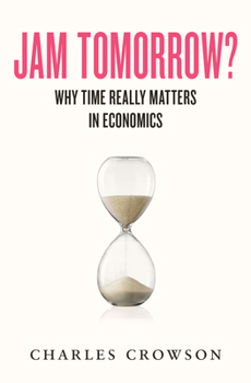 Hardcover Whitefox Publishing Ltd Jam Tomorrow? Why time really matters in economics. Book