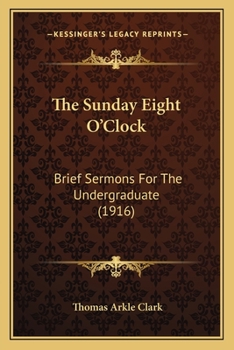 Paperback The Sunday Eight O'Clock: Brief Sermons For The Undergraduate (1916) Book