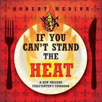 Paperback If You Can't Stand the Heat: A New Orleans Firefighter's Cookbook Book