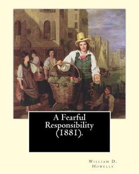 Paperback A Fearful Responsibility (1881). By: William D. Howells: William Dean Howells ( March 1, 1837 - May 11, 1920) was an American realist novelist, litera Book