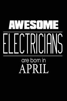 Awesome Electricians Are Born in April : Electrician Birthday Funny Notebook Gift