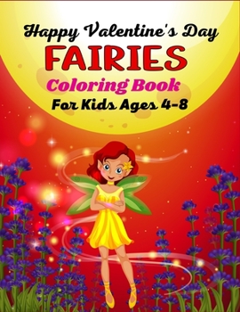 Paperback Happy Valentine's Day FAIRIES Coloring Book For Kids Ages 4-8: Fantasy Fairy Tale Pictures with Flowers, Butterflies, Birds, Cute Animals. Fun Pages t Book