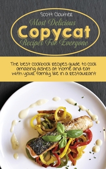 Hardcover Most Delicious Copycat Recipes for Everyone: The Best Cookbook Recipes Guide To Cook Amazing Dishes At Home And Eat With Your Family Like In A Restaur Book