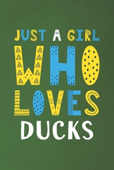 Just A Girl Who Loves Ducks: Funny Ducks Lovers Girl Women Gifts Dot Grid Journal Notebook 6x9 120 Pages