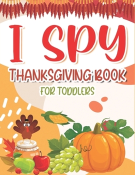 Paperback I Spy Thanksgiving Book for Toddlers: A Fun Learning Activity, Picture and Guessing Game For Kids Ages 2-5 and Babies, Toddler Preschool & Kindergarte Book