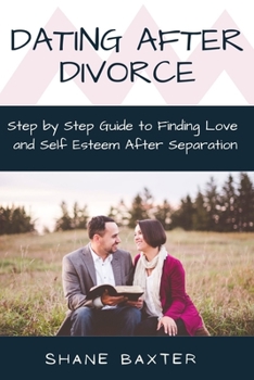 Paperback Dating After Divorce: Step by Step Guide to Finding Love and Self Esteem After Separation Book