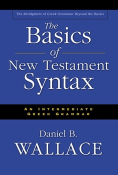 Hardcover The Basics of New Testament Syntax: An Intermediate Greek Grammar Book