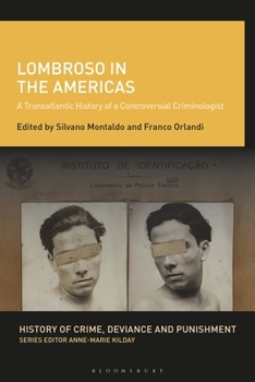 Lombroso in the Americas: A Transatlantic History of a Controversial Criminologist (History of Crime, Deviance and Punishment)