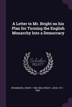 Paperback A Letter to Mr. Bright on his Plan for Turning the English Monarchy Into a Democracy Book