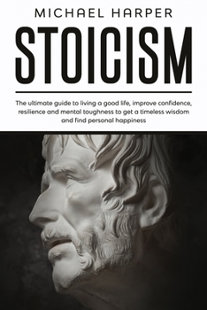 Paperback Stoicism: The ultimate guide to living a good life, improve confidence, resilience and mental toughness to get a timeless wisdom Book