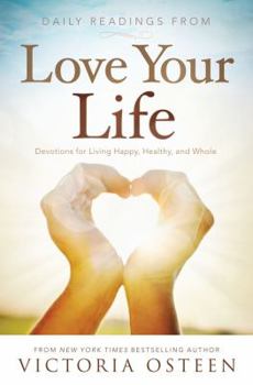Hardcover Daily Readings from Love Your Life: Devotions for Living Happy, Healthy, and Whole Book