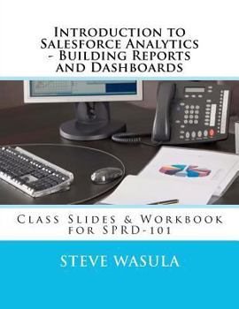 Paperback Introduction to Salesforce Analytics - Building Reports and Dashboards: Class Slides & Workbook for SPRD-101 Book
