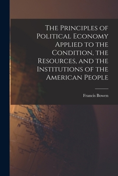 Paperback The Principles of Political Economy Applied to the Condition, the Resources, and the Institutions of the American People Book