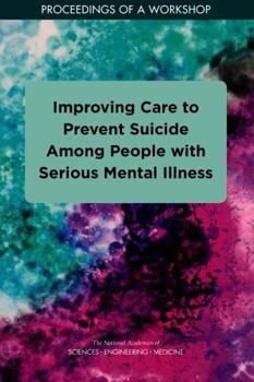Improving Care to Prevent Suicide Among People with Serious Mental Illness: Proceedings of a Workshop