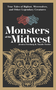 Paperback Monsters of the Midwest: True Tales of Bigfoot, Werewolves, and Other Legendary Creatures Book