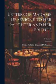 Paperback Letters of Madame De Sévigné to Her Daughter and Her Friends; Volume 2 Book