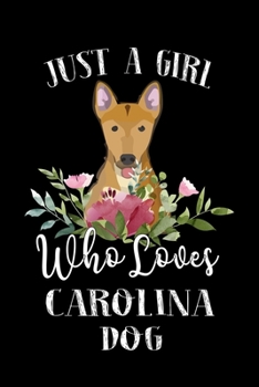 Just a Girl Who Loves Carolina Dog: Perfect Carolina Dog Lover Gift For Girl. Cute Notebook for Carolina Dog Lover. Gift it to your Sister, Daughter, Mother, Mom, Grandpa Who Loves Carolina Dog. 100 P