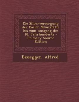 Paperback Die Silberversorgung Der Basler M?nzst?tte Bis Zum Ausgang Des 18. Jahrhunderts [German] Book