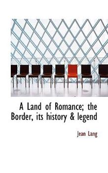 A Land of Romance; the Border, Its History and Legend