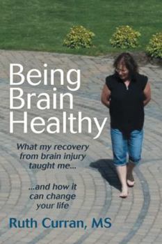 Paperback Being Brain Healthy: What My Recovery from Brain Injury Taught Me and How It Can Change Your Life Book