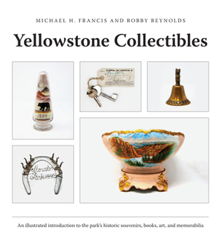 Paperback Yellowstone Collectibles: An Illustrated Introduction to the Park's Historic Souvenirs, Books, Art, and Memorabilia Book