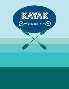 Kayak Log Book: Keep Track of Details for Every Adventure