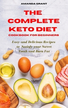 Hardcover The Complete Keto Diet Cookbook for Beginners: Easy and Delicious Recipes to Satisfy your Sweet Tooth and Burn Fat Book