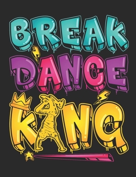 Break Dance King: Break Dance Notebook, Blank Paperback Book to write in, Break Dancer Gift, 150 pages, college ruled