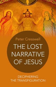 Paperback The Lost Narrative of Jesus: Deciphering the Transfiguration Book