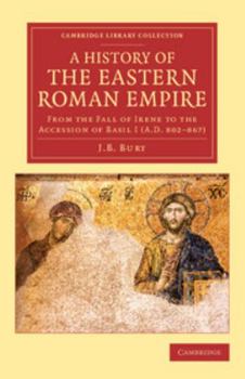 Paperback A History of the Eastern Roman Empire: From the Fall of Irene to the Accession of Basil I (A.D. 802-867) Book