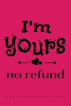 Paperback I'm Yours No Refunds: Happy Valentines Day 2020: Valentines Day Gift Ideas - Notebook, Loved One Journal, Diary, Beautiful College Ruled Pag Book