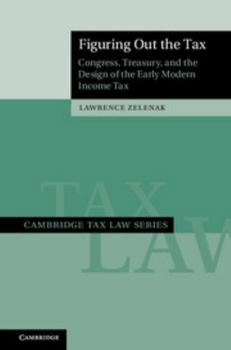 Hardcover Figuring Out the Tax: Congress, Treasury, and the Design of the Early Modern Income Tax Book