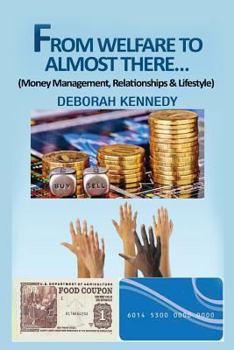 Paperback From Welfare to Almost There...: Money Management, Relationships and Lifestyle Book