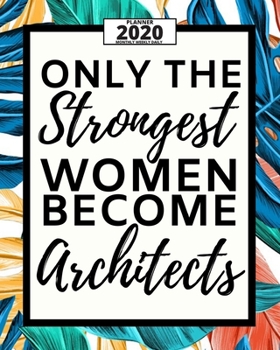 Only The Strongest Women Become Architects: 2020 Planner For Architect, 1-Year Daily, Weekly And Monthly Organizer With Calendar, Funny Gift For Christmas Or Birthday (8 x 10)
